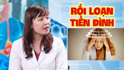 Bác sĩ nói gì #50 | Tìm hiểu về bệnh lý RỐI LOẠN TIỀN ĐÌNH