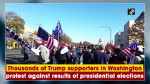 Thousands of Trump supporters in Washington protest against results of presidential elections