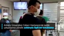 Ankara Üniversitesi Cebeci Hastanesinde sağlık çalışanlarına yönelik saldırıyla ilgili bir tutuklama