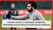 Positif Covid-19, Bintang Liverpool Mohamed Salah Mulai Alami Gejala Ringan