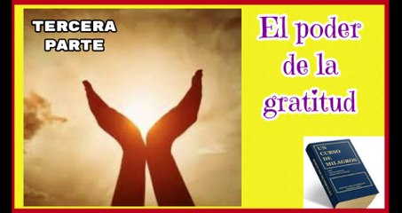 el-poder-de-la-gratitud-ucdm-tercera-parte