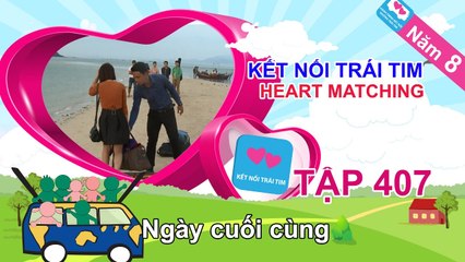 Ngày cuối cùng | KẾT NỐI TRÁI TIM - Tập 407 | Năm 8 | KNTT #407 | 170117