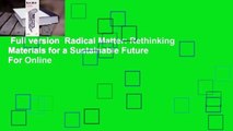 Full version  Radical Matter: Rethinking Materials for a Sustainable Future  For Online
