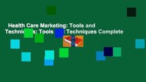 Health Care Marketing: Tools and Techniques: Tools and Techniques Complete