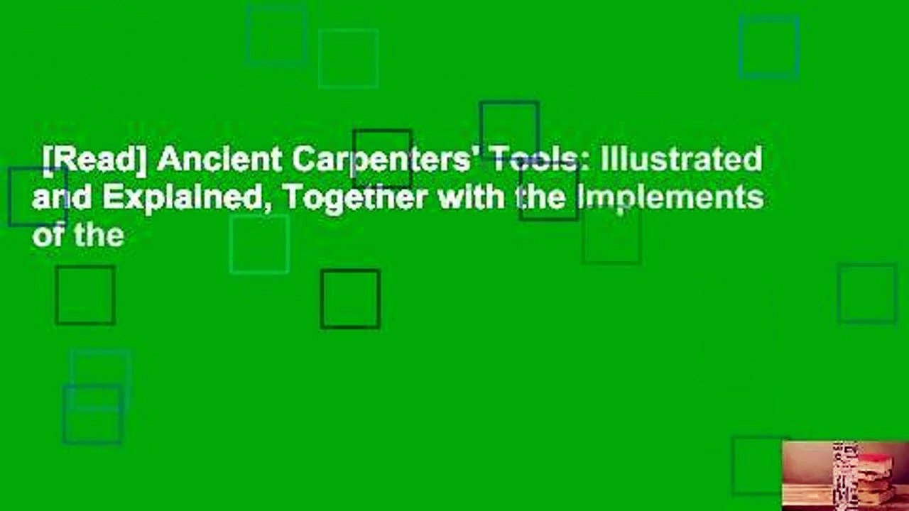 [Read] Ancient Carpenters' Tools: Illustrated and Explained, Together with the Implements of the