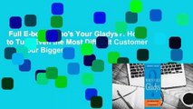 Full E-book  Who's Your Gladys?: How to Turn Even the Most Difficult Customer Into Your Biggest