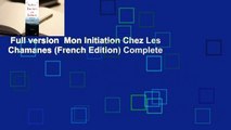 Full version  Mon Initiation Chez Les Chamanes (French Edition) Complete