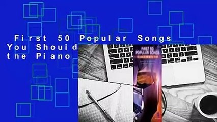 First 50 Popular Songs You Should Play on the Piano Complete