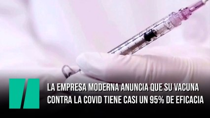 La empresa Moderna anuncia que su vacuna contra la covid tiene casi un 95% de eficacia