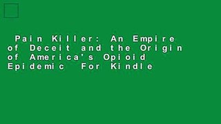 Pain Killer: An Empire of Deceit and the Origin of America's Opioid Epidemic  For Kindle