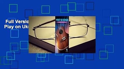 Full Version  First 50 Songs You Should Play on Ukulele Complete