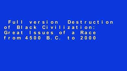 Full version  Destruction of Black Civilization: Great Issues of a Race from 4500 B.C. to 2000
