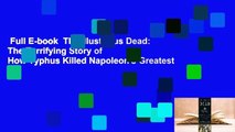 Full E-book  The Illustrious Dead: The Terrifying Story of How Typhus Killed Napoleon's Greatest