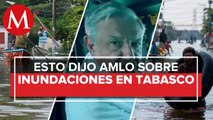 AMLO: se perjudicó más a pobres por inundaciones en Tabasco