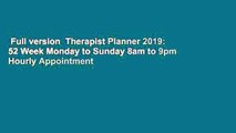 Full version  Therapist Planner 2019: 52 Week Monday to Sunday 8am to 9pm Hourly Appointment