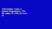 Full version  Code of Federal Regulations, Title 29, Labor, Pt. 0-99, Revised as of July 1, 2016