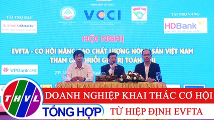 Chuyên đề kinh tế: Doanh nghiệp khai thác cơ hội từ Hiệp định EVFTA