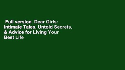 Full version  Dear Girls: Intimate Tales, Untold Secrets, & Advice for Living Your Best Life