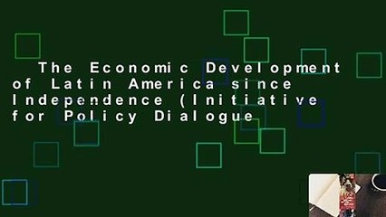 The Economic Development of Latin America since Independence (Initiative for Policy Dialogue