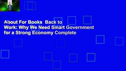 About For Books  Back to Work: Why We Need Smart Government for a Strong Economy Complete
