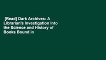 [Read] Dark Archives: A Librarian's Investigation Into the Science and History of Books Bound in