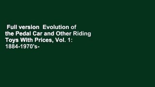 Full version  Evolution of the Pedal Car and Other Riding Toys With Prices, Vol. 1: 1884-1970's-