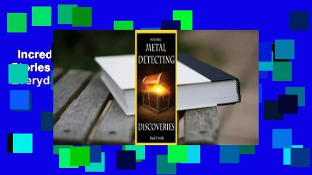 Incredible Metal Detecting Discoveries: True Stories of Amazing Treasures Found by Everyday