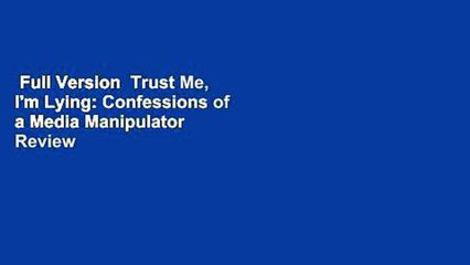 Full Version  Trust Me, I'm Lying: Confessions of a Media Manipulator  Review
