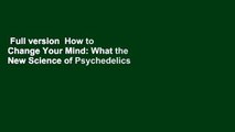 Full version  How to Change Your Mind: What the New Science of Psychedelics Teaches Us About