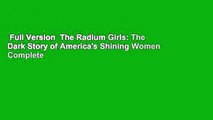 Full Version  The Radium Girls: The Dark Story of America's Shining Women Complete