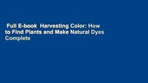 Full E-book  Harvesting Color: How to Find Plants and Make Natural Dyes Complete