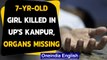 Kanpur: 7-yr-old girl found murdered with organs missing, all 4 accused arrested|Oneindia News