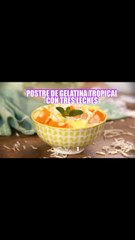 Postre de gelatina tropical con tres leches | Cocina Delirante