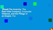 [Read] The Anarchy: The East India Company, Corporate Violence, and the Pillage of an Empire  For