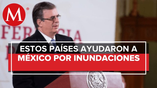 México recibió donaciones de 7 países para afectados por inundaciones: Ebrard