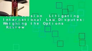 Full version  Litigating International Law Disputes: Weighing the Options  Review