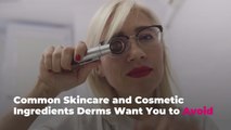 Common Skincare and Cosmetic Ingredients Derms Want You to Avoid