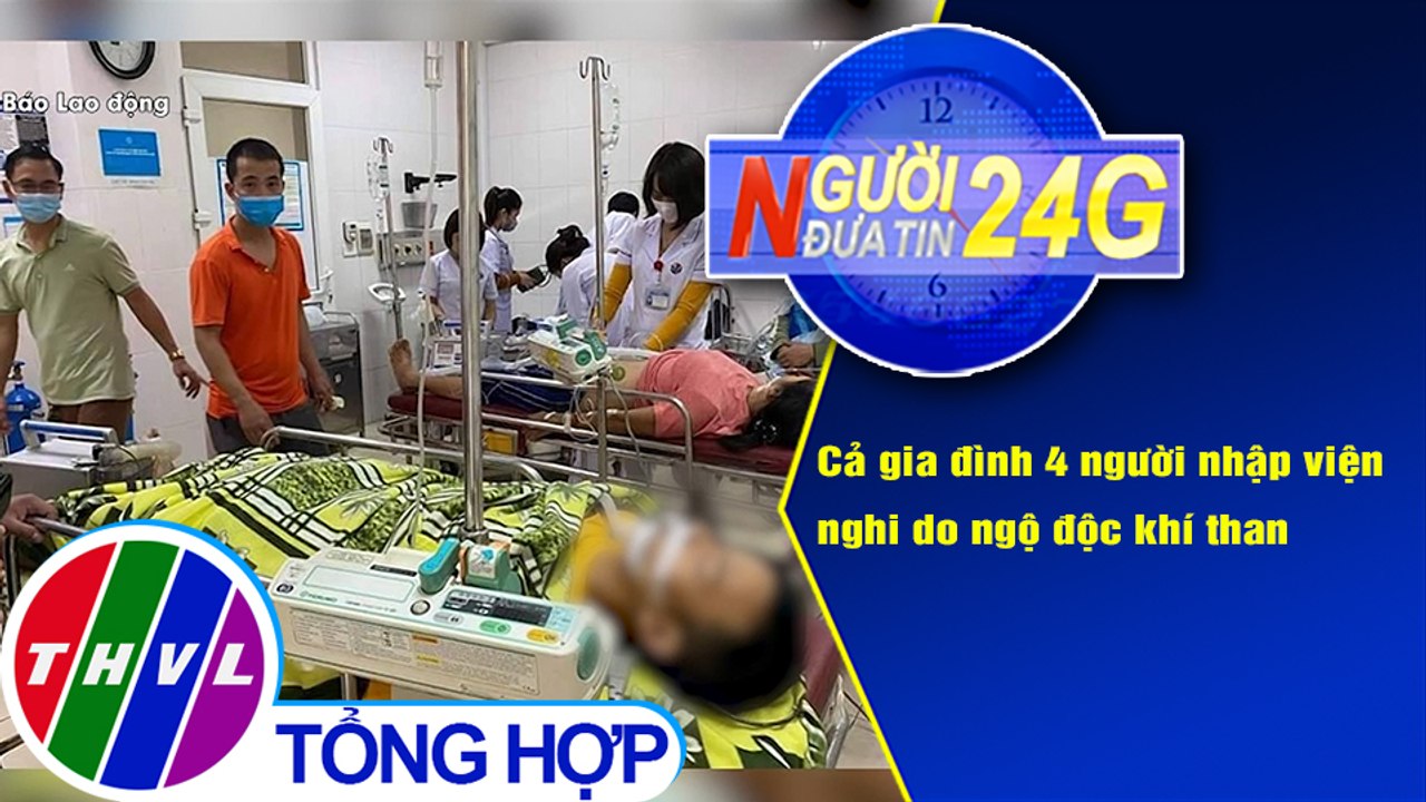Người đưa tin 24G (6g30 ngày 18/11/2020) - Cả gia đình 4 người nhập viện nghi do ngộ độc khí than