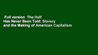 Full version  The Half Has Never Been Told: Slavery and the Making of American Capitalism  For