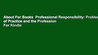 About For Books  Professional Responsibility: Problems of Practice and the Profession  For Kindle
