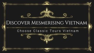 Discover Mesmerising Vietnam Choose Classic Tours Vietnam