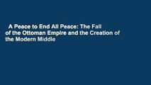 A Peace to End All Peace: The Fall of the Ottoman Empire and the Creation of the Modern Middle
