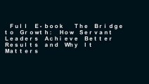 Full E-book  The Bridge to Growth: How Servant Leaders Achieve Better Results and Why It Matters