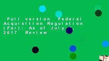 Full version  Federal Acquisition Regulation (Far): As of July 1, 2017  Review