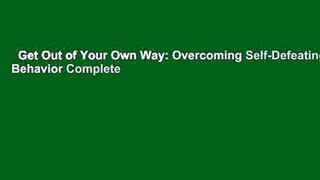 Get Out of Your Own Way: Overcoming Self-Defeating Behavior Complete