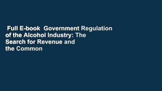 Full E-book  Government Regulation of the Alcohol Industry: The Search for Revenue and the Common