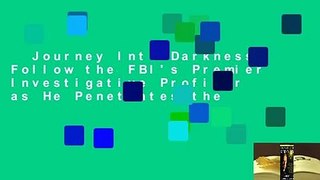 Journey Into Darkness: Follow the FBI's Premier Investigative Profiler as He Penetrates the