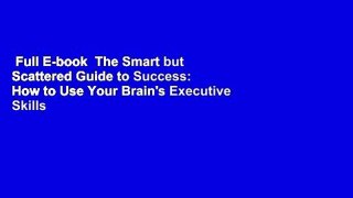 Full E-book  The Smart but Scattered Guide to Success: How to Use Your Brain's Executive Skills