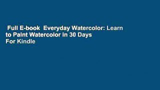 Full E-book  Everyday Watercolor: Learn to Paint Watercolor in 30 Days  For Kindle