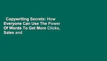 Copywriting Secrets: How Everyone Can Use The Power Of Words To Get More Clicks, Sales and